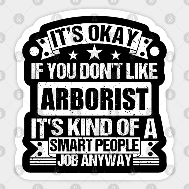 Arborist lover It's Okay If You Don't Like Arborist It's Kind Of A Smart People job Anyway Sticker by Benzii-shop 